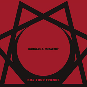Douglas J McCarthy: Kill Your Friends